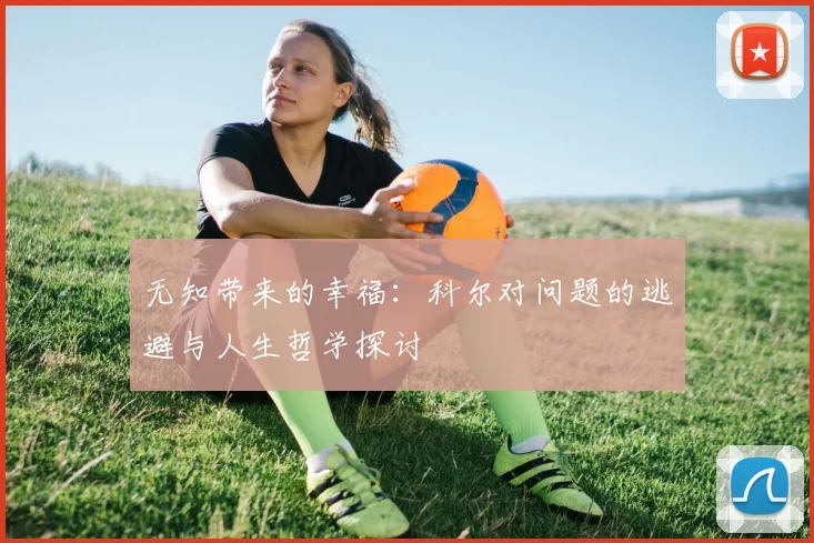 无知带来的幸福：科尔对问题的逃避与人生哲学探讨
